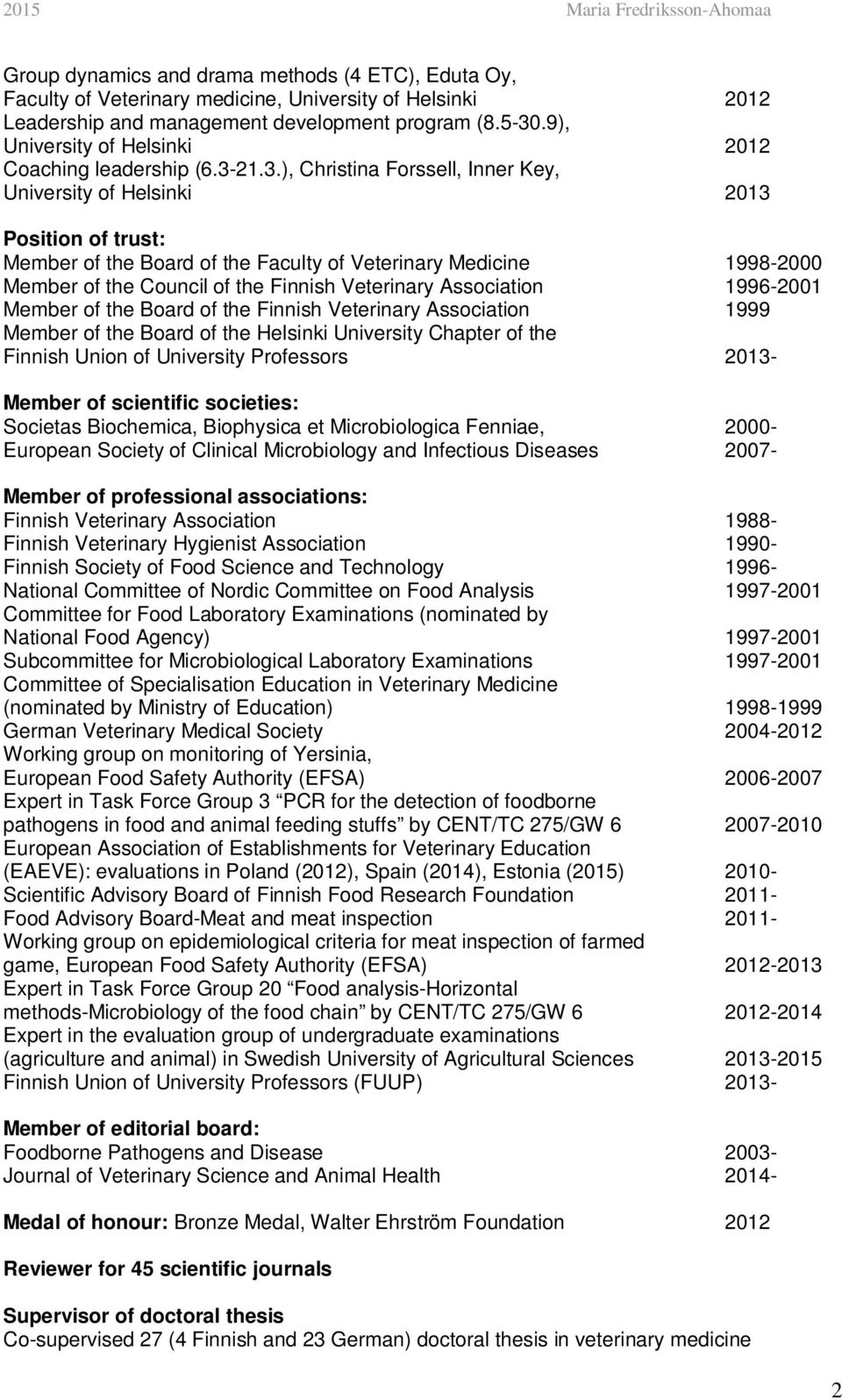 21.3.), Christina Forssell, Inner Key, University of Helsinki 2013 Position of trust: Member of the Board of the Faculty of Veterinary Medicine 1998-2000 Member of the Council of the Finnish