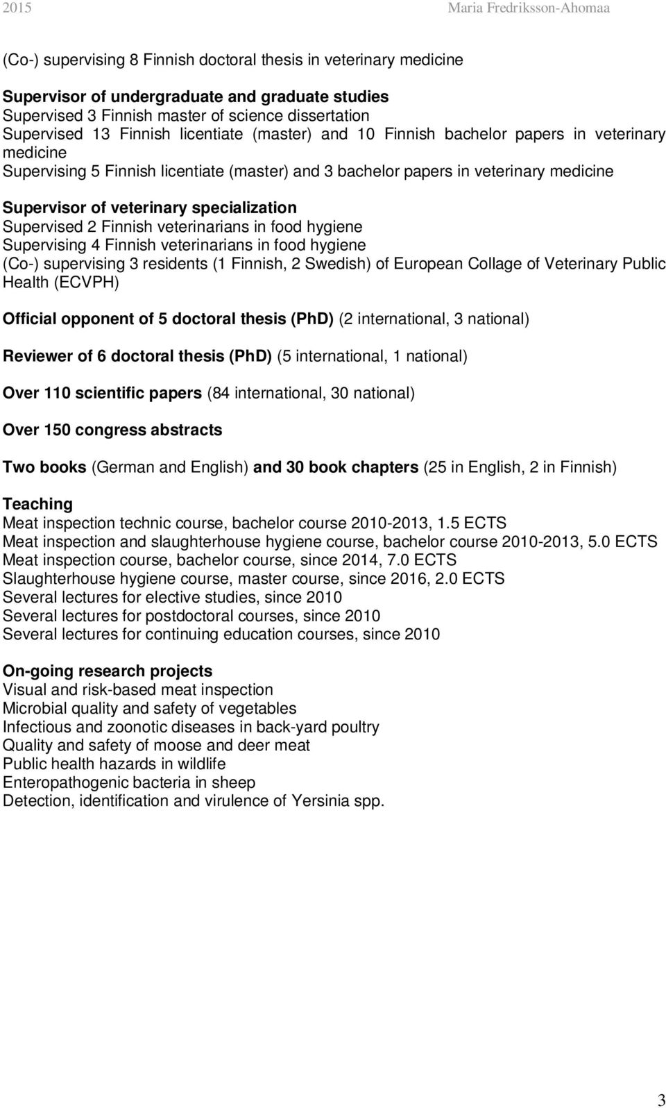 specialization Supervised 2 Finnish veterinarians in food hygiene Supervising 4 Finnish veterinarians in food hygiene (Co-) supervising 3 residents (1 Finnish, 2 Swedish) of European Collage of