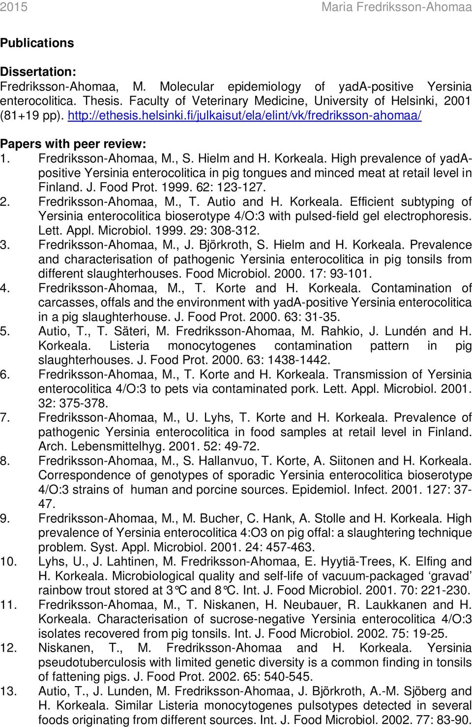 High prevalence of yadapositive Yersinia enterocolitica in pig tongues and minced meat at retail level in Finland. J. Food Prot. 1999. 62: 123-127. 2. Fredriksson-Ahomaa, M., T. Autio and H. Korkeala.