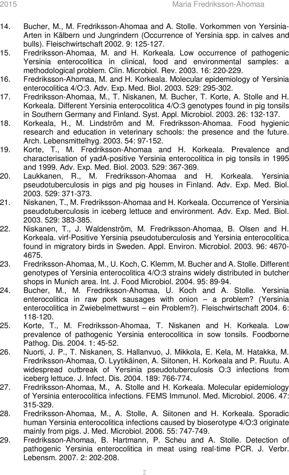16: 220-229. 16. Fredriksson-Ahomaa, M. and H. Korkeala. Molecular epidemiology of Yersinia enterocolitica 4/O:3. Adv. Exp. Med. Biol. 2003. 529: 295-302. 17. Fredriksson-Ahomaa, M., T. Niskanen, M.