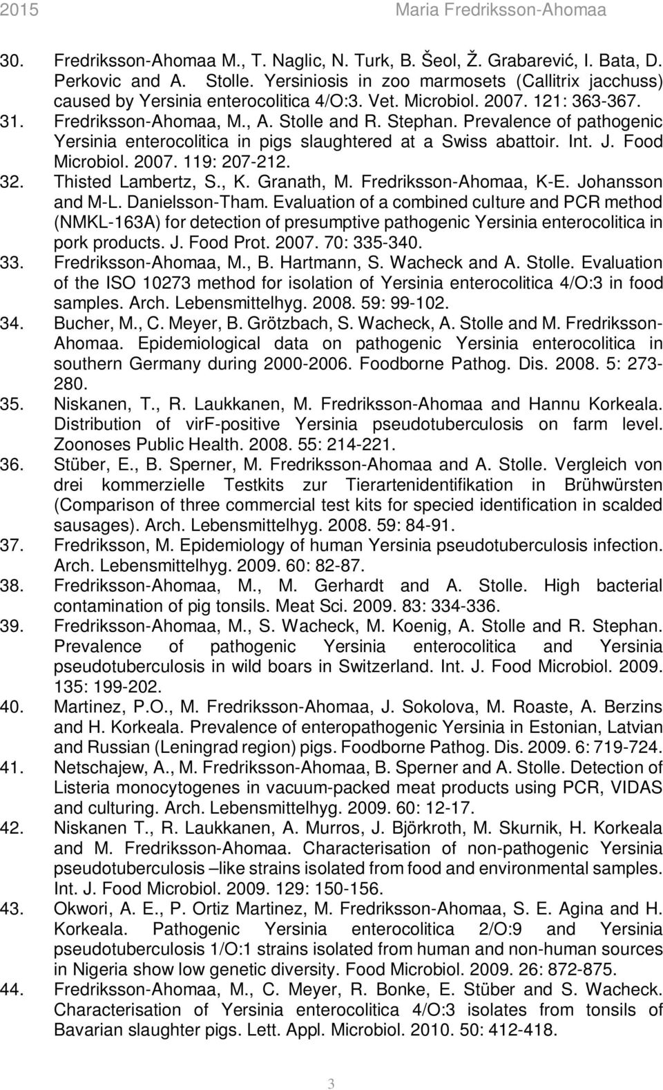 Food Microbiol. 2007. 119: 207-212. 32. Thisted Lambertz, S., K. Granath, M. Fredriksson-Ahomaa, K-E. Johansson and M-L. Danielsson-Tham.