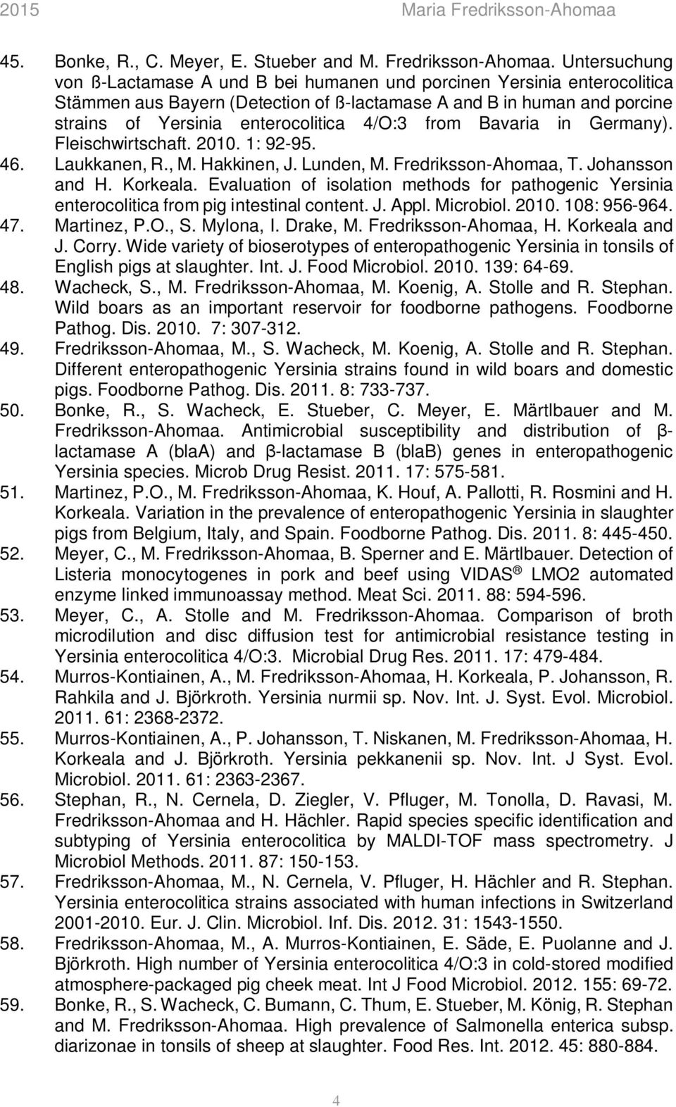 4/O:3 from Bavaria in Germany). Fleischwirtschaft. 2010. 1: 92-95. 46. Laukkanen, R., M. Hakkinen, J. Lunden, M. Fredriksson-Ahomaa, T. Johansson and H. Korkeala.