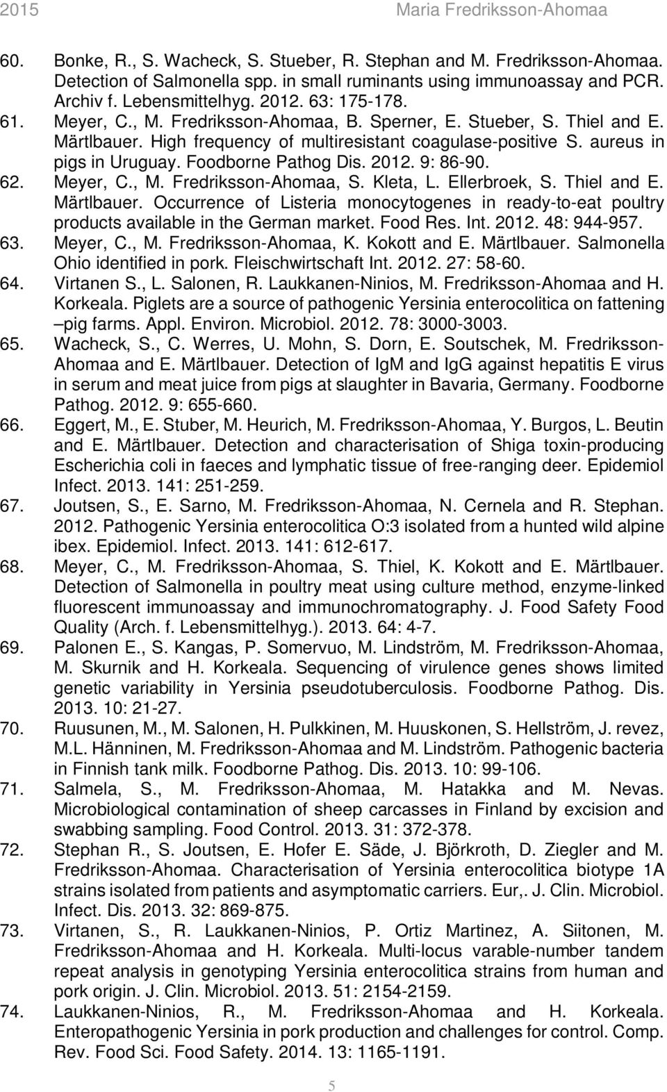 9: 86-90. 62. Meyer, C., M. Fredriksson-Ahomaa, S. Kleta, L. Ellerbroek, S. Thiel and E. Märtlbauer.