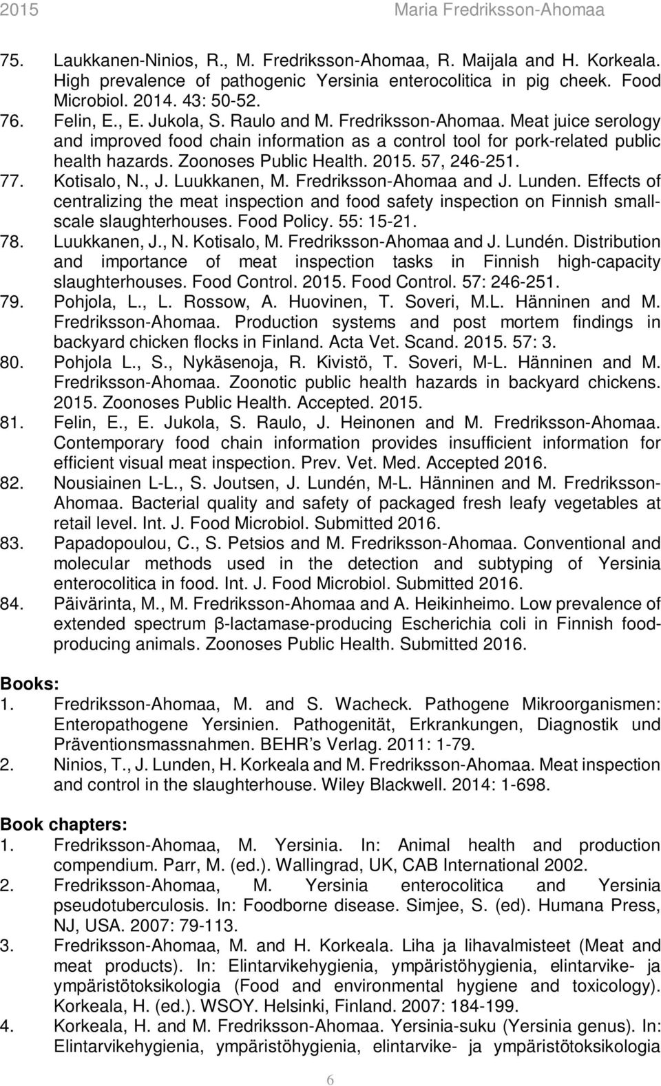 57, 246-251. 77. Kotisalo, N., J. Luukkanen, M. Fredriksson-Ahomaa and J. Lunden. Effects of centralizing the meat inspection and food safety inspection on Finnish smallscale slaughterhouses.