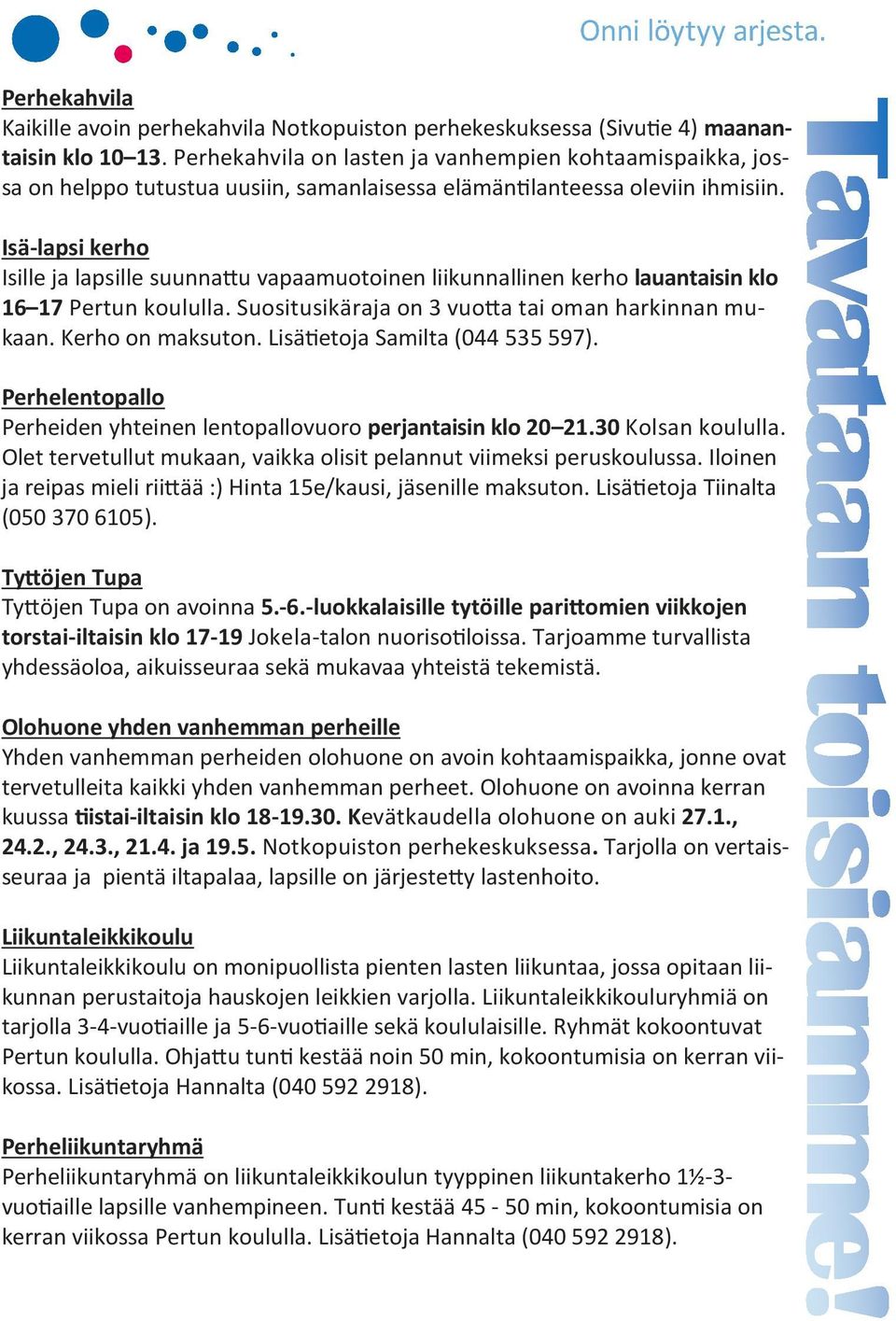 Isä-lapsi kerho Isille ja lapsille suunnau vapaamuotoinen liikunnallinen kerho lauantaisin klo 16 17 Pertun koululla. Suositusikäraja on 3 vuoa tai oman harkinnan mukaan. Kerho on maksuton.