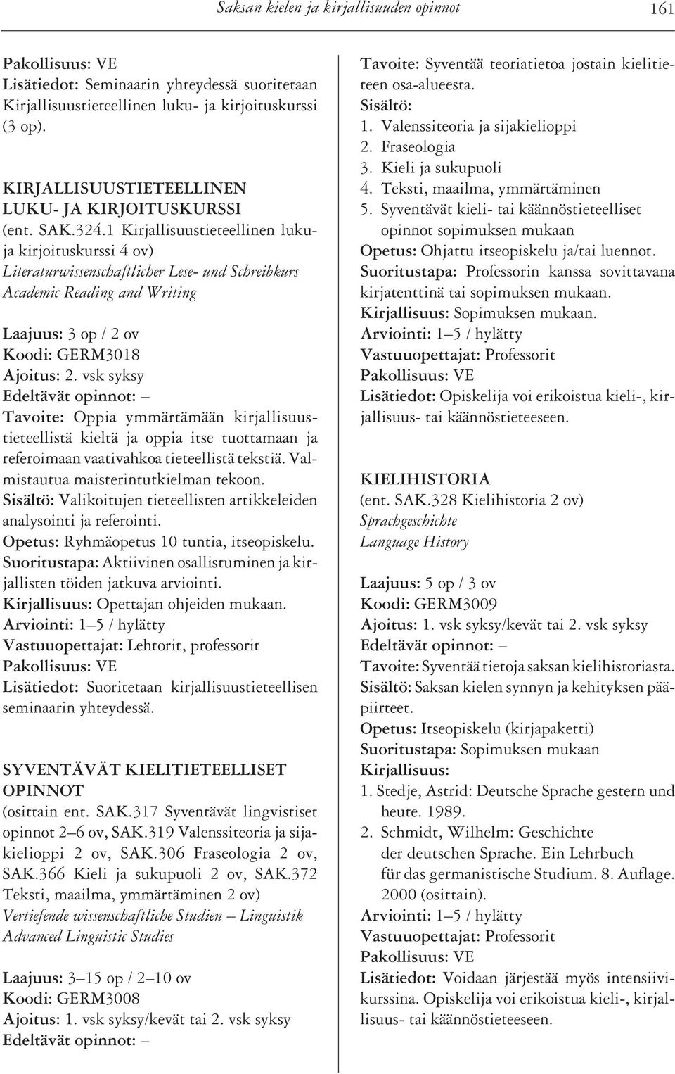 1 Kirjallisuustieteellinen lukuja kirjoituskurssi 4 ov) Literaturwissenschaftlicher Lese- und Schreibkurs Academic Reading and Writing Koodi: GERM3018 Ajoitus: 2.