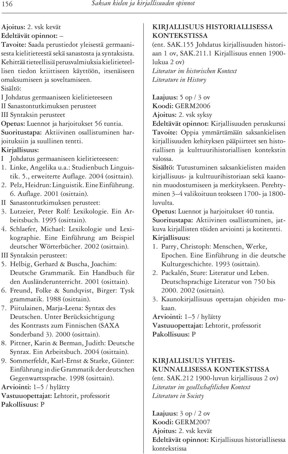 Sisältö: I Johdatus germaaniseen kielitieteeseen II Sanastontutkimuksen perusteet III Syntaksin perusteet Opetus: Luennot ja harjoitukset 56 tuntia.