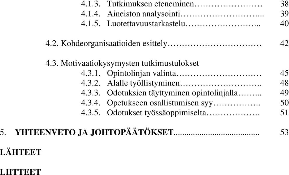 3.2. Alalle työllistyminen.. 48 4.3.3. Odotuksien täyttyminen opintolinjalla... 49 4.3.4. Opetukseen osallistumisen syy.