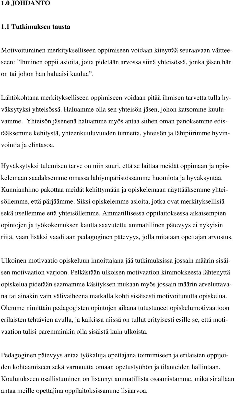 hän haluaisi kuulua. Lähtökohtana merkitykselliseen oppimiseen voidaan pitää ihmisen tarvetta tulla hyväksytyksi yhteisössä. Haluamme olla sen yhteisön jäsen, johon katsomme kuuluvamme.