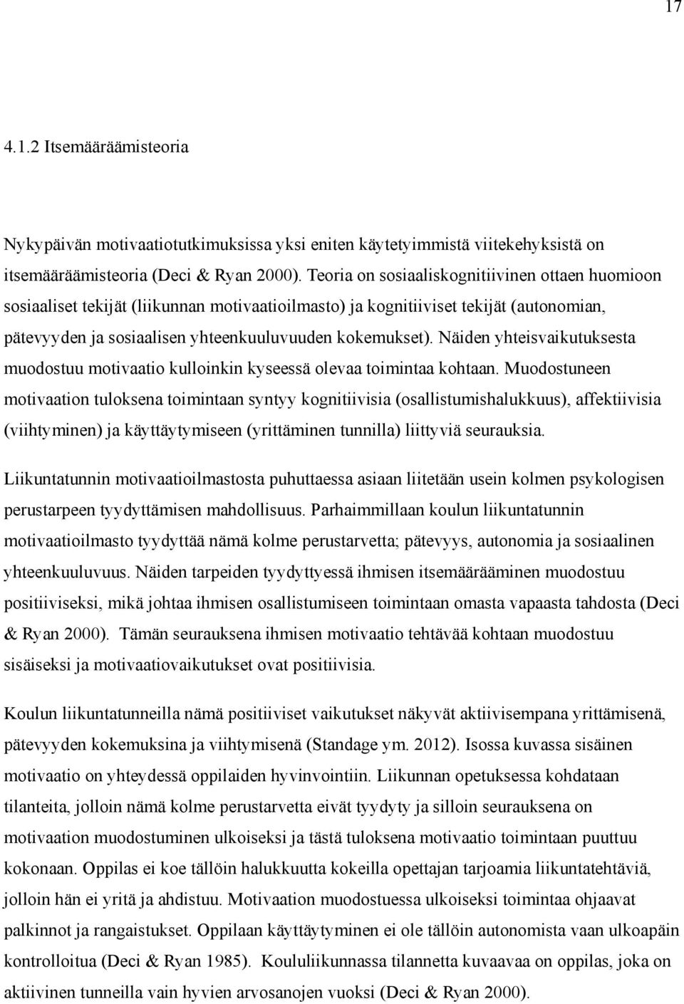 Näiden yhteisvaikutuksesta muodostuu motivaatio kulloinkin kyseessä olevaa toimintaa kohtaan.