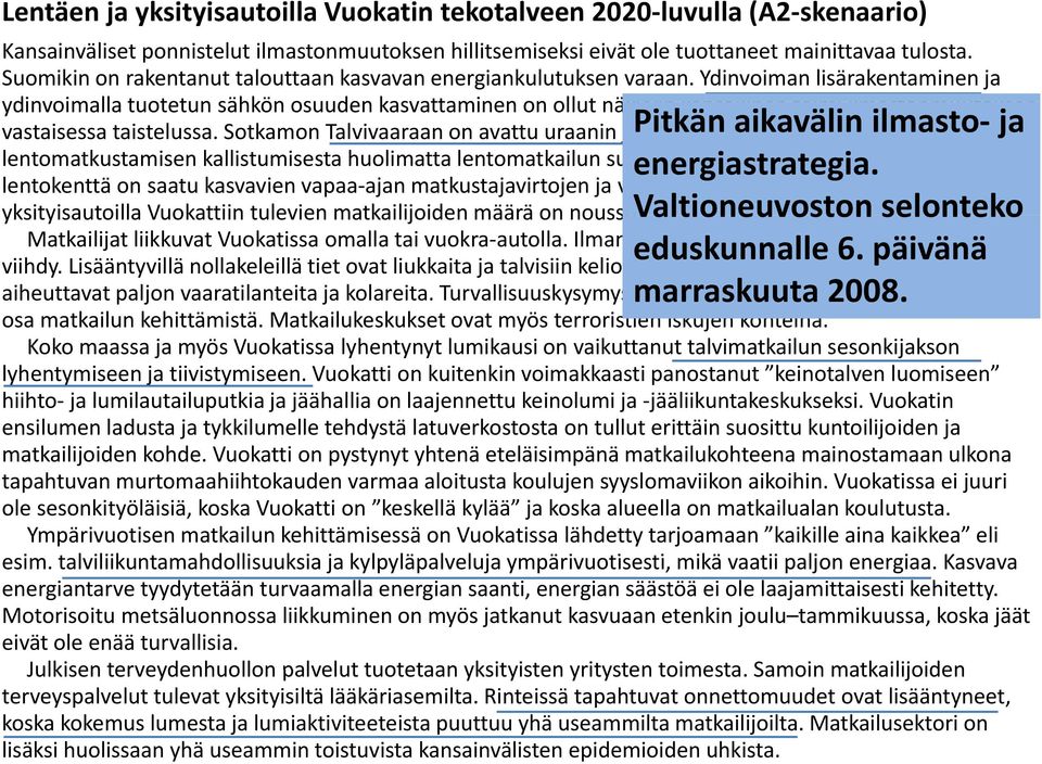 Ydinvoiman lisärakentaminen ja ydinvoimalla tuotetun sähkön osuuden kasvattaminen on ollut näkyvin kansallinen toimi ilmastonmuutoksen vastaisessa taistelussa.