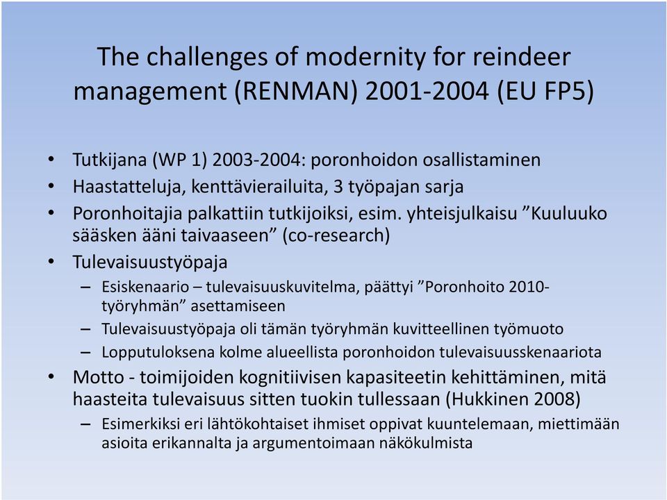 yhteisjulkaisu Kuuluuko sääsken ääni taivaaseen (co research) Tulevaisuustyöpaja Esiskenaario tulevaisuuskuvitelma, päättyi Poronhoito2010 2010 työryhmän asettamiseen Tulevaisuustyöpaja oli tämän