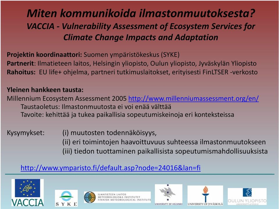 yliopisto, Oulun yliopisto, Jyväskylän Yliopisto Rahoitus: EU life+ ohjelma, partneri tutkimuslaitokset, erityisesti FinLTSER verkosto Yleinen hankkeen tausta: Millennium Ecosystem Assessment 2005