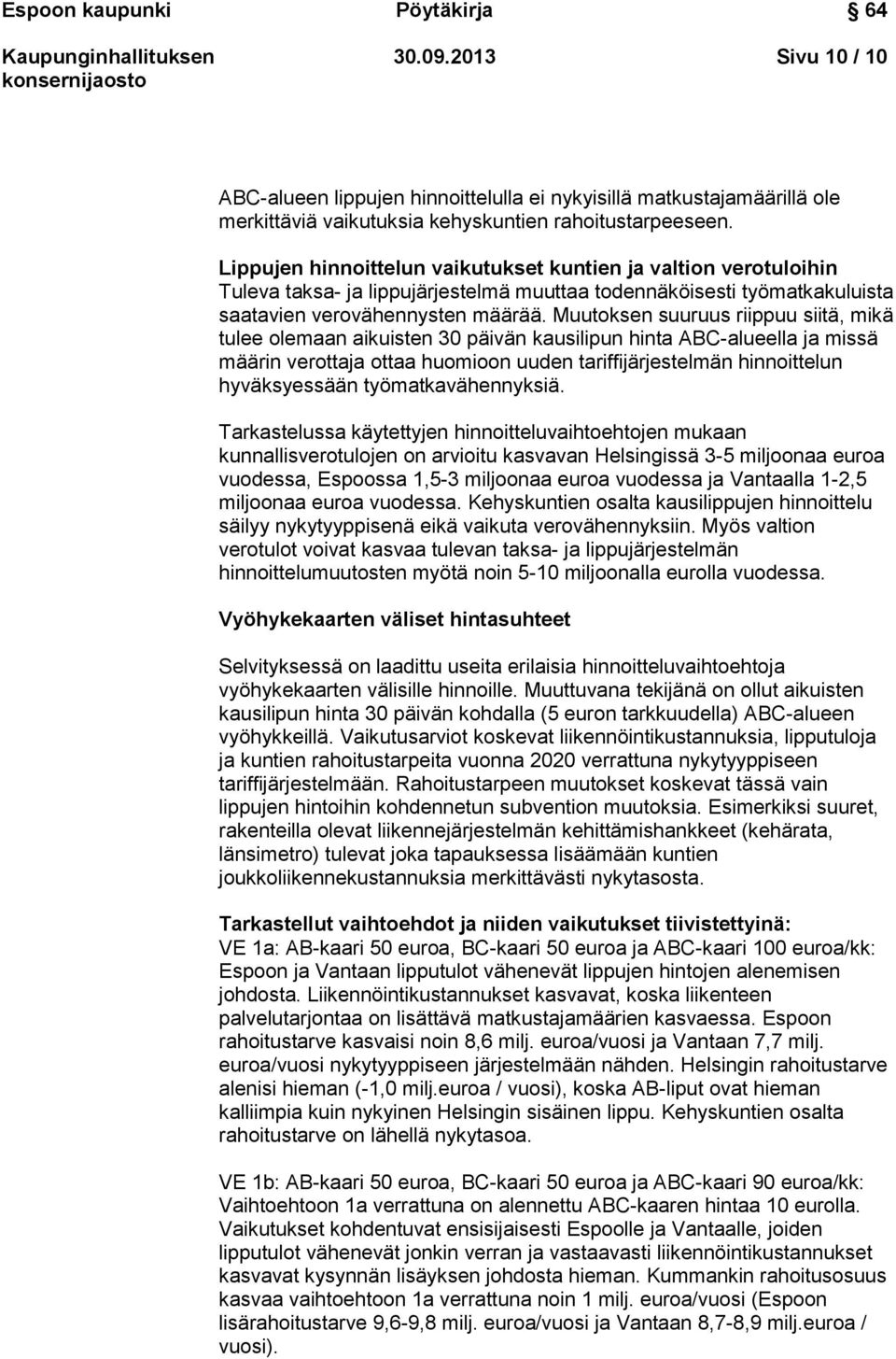 Muutoksen suuruus riippuu siitä, mikä tulee olemaan aikuisten 30 päivän kausilipun hinta ABC-alueella ja missä määrin verottaja ottaa huomioon uuden tariffijärjestelmän hinnoittelun hyväksyessään