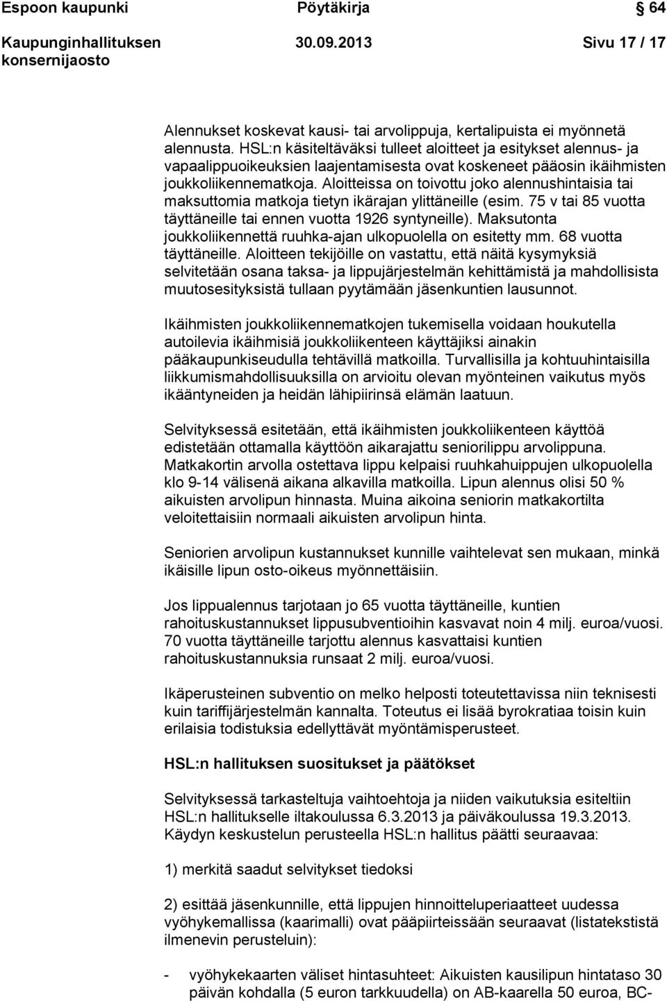 Aloitteissa on toivottu joko alennushintaisia tai maksuttomia matkoja tietyn ikärajan ylittäneille (esim. 75 v tai 85 vuotta täyttäneille tai ennen vuotta 1926 syntyneille).