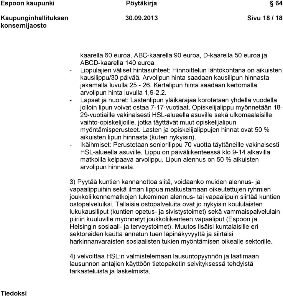 Kertalipun hinta saadaan kertomalla arvolipun hinta luvulla 1,9-2,2. - Lapset ja nuoret: Lastenlipun yläikärajaa korotetaan yhdellä vuodella, jolloin lipun voivat ostaa 7-17-vuotiaat.