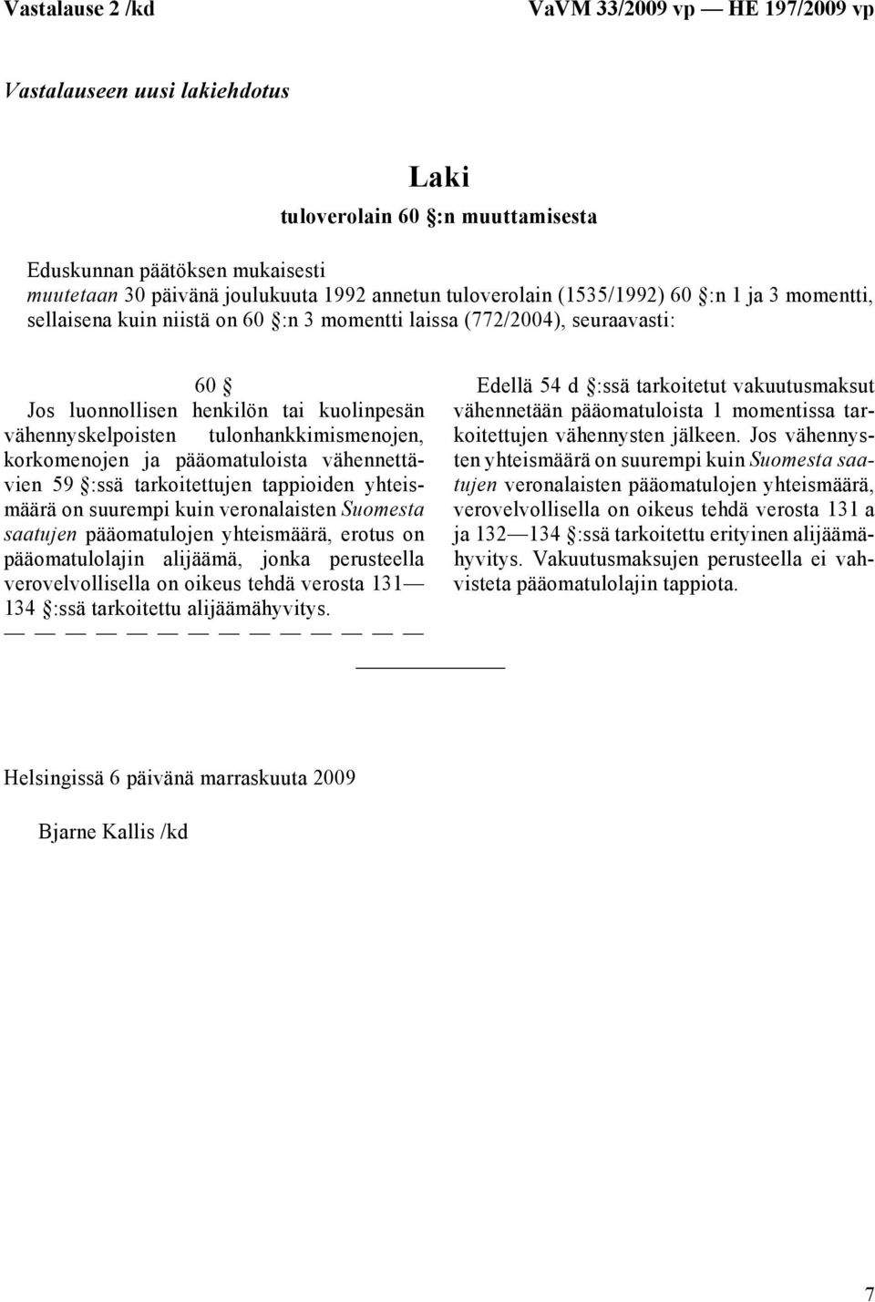 tulonhankkimismenojen, korkomenojen ja pääomatuloista vähennettävien 59 :ssä tarkoitettujen tappioiden yhteismäärä on suurempi kuin veronalaisten Suomesta saatujen pääomatulojen yhteismäärä, erotus