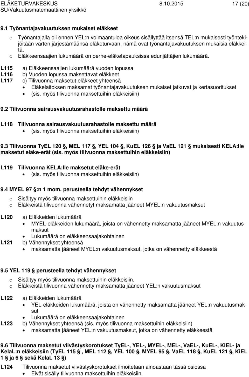 työnantajavakuutuksen mukaisia eläkkeitä. Eläkkeensaajien lukumäärä n perhe-eläketapauksissa edunjättäjien lukumäärä.