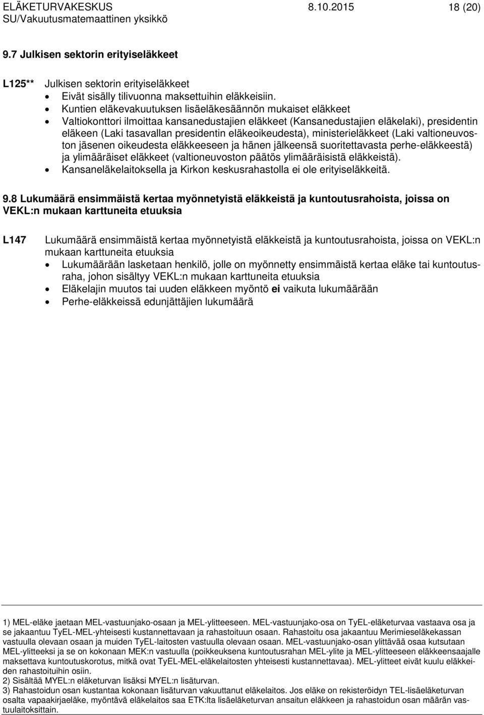 eläkeikeudesta), ministerieläkkeet (Laki valtineuvstn jäsenen ikeudesta eläkkeeseen ja hänen jälkeensä suritettavasta perhe-eläkkeestä) ja ylimääräiset eläkkeet (valtineuvstn päätös ylimääräisistä