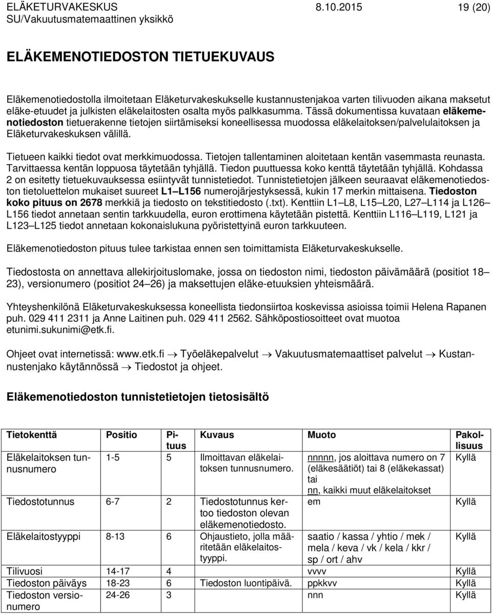 Tietueen kaikki tiedt vat merkkimudssa. Tietjen tallentaminen alitetaan kentän vasemmasta reunasta. Tarvittaessa kentän lppusa täytetään tyhjällä. Tiedn puuttuessa kk kenttä täytetään tyhjällä.