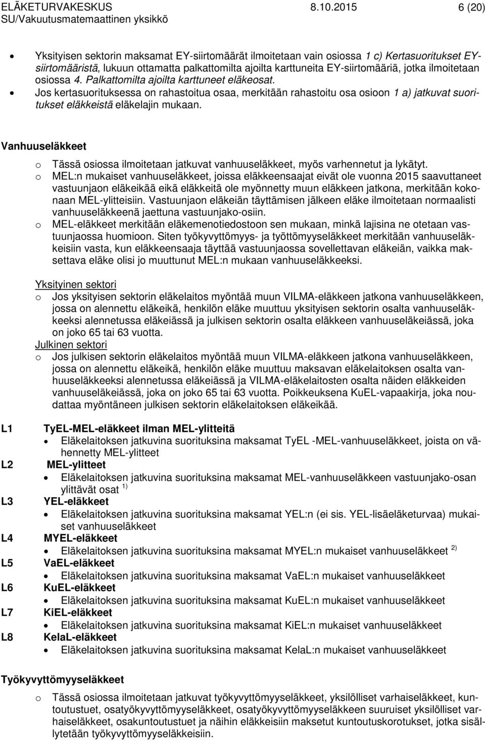 Vanhuuseläkkeet Tässä sissa ilmitetaan jatkuvat vanhuuseläkkeet, myös varhennetut ja lykätyt.