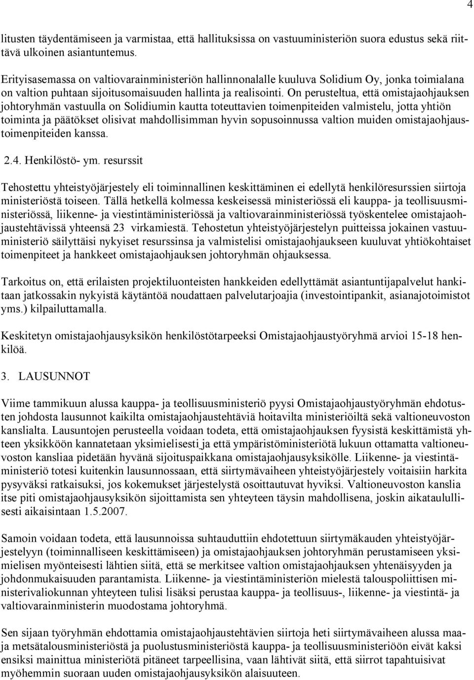 On perusteltua, että omistajaohjauksen johtoryhmän vastuulla on Solidiumin kautta toteuttavien toimenpiteiden valmistelu, jotta yhtiön toiminta ja päätökset olisivat mahdollisimman hyvin