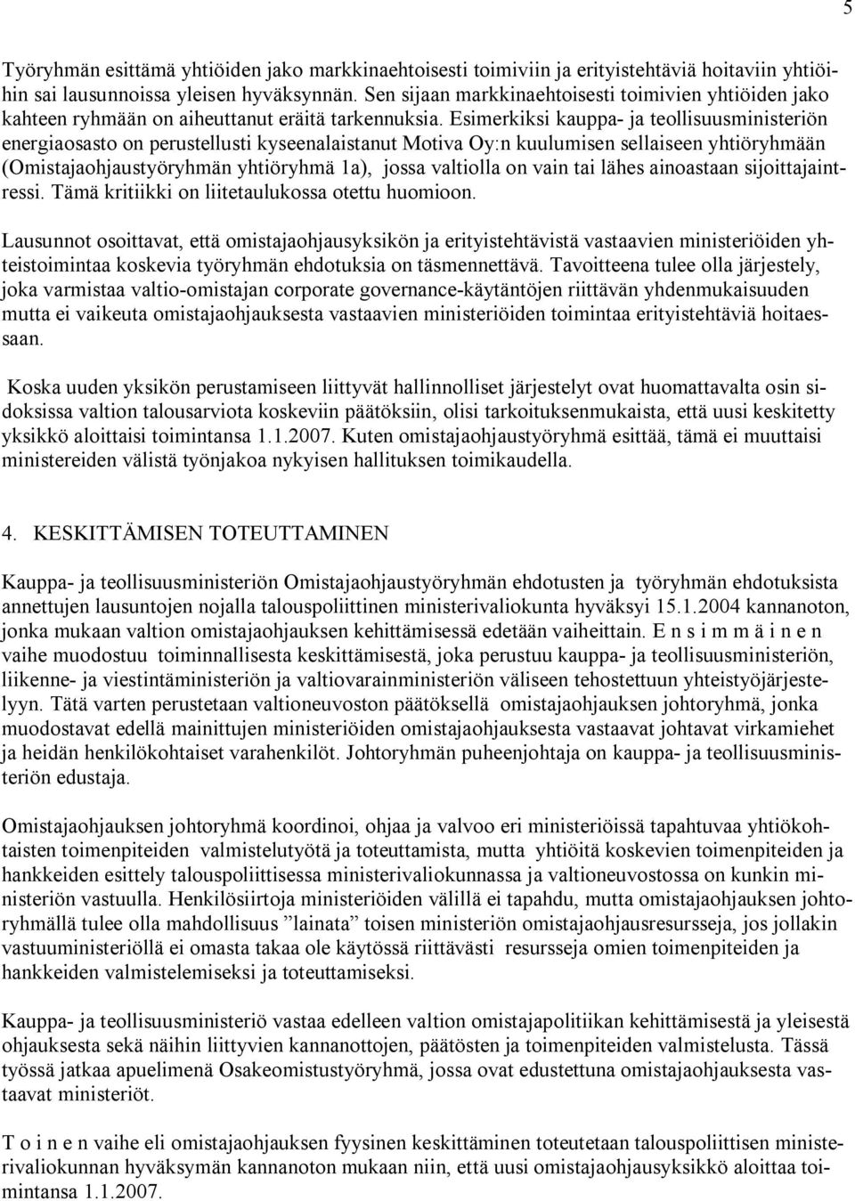 Esimerkiksi kauppa- ja teollisuusministeriön energiaosasto on perustellusti kyseenalaistanut Motiva Oy:n kuulumisen sellaiseen yhtiöryhmään (Omistajaohjaustyöryhmän yhtiöryhmä 1a), jossa valtiolla on