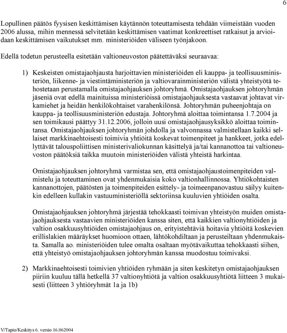 Edellä todetun perusteella esitetään valtioneuvoston päätettäväksi seuraavaa: 1) Keskeisten omistajaohjausta harjoittavien ministeriöiden eli kauppa- ja teollisuusministeriön, liikenne- ja