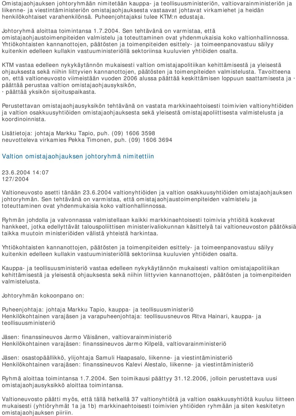 Sen tehtävänä on varmistaa, että omistajaohjaustoimenpiteiden valmistelu ja toteuttaminen ovat yhdenmukaisia koko valtionhallinnossa.