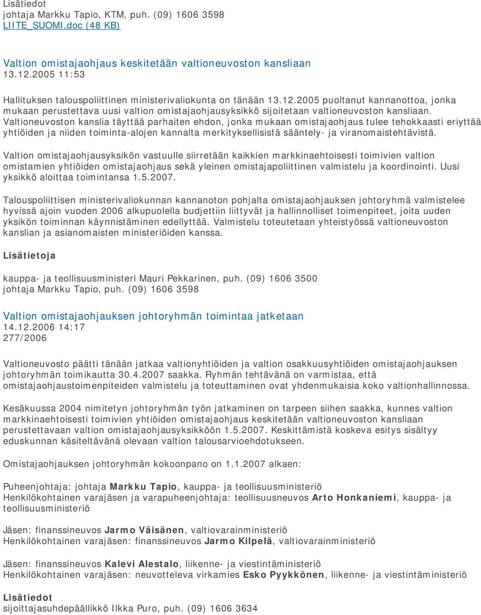 2005 puoltanut kannanottoa, jonka mukaan perustettava uusi valtion omistajaohjausyksikkö sijoitetaan valtioneuvoston kansliaan.