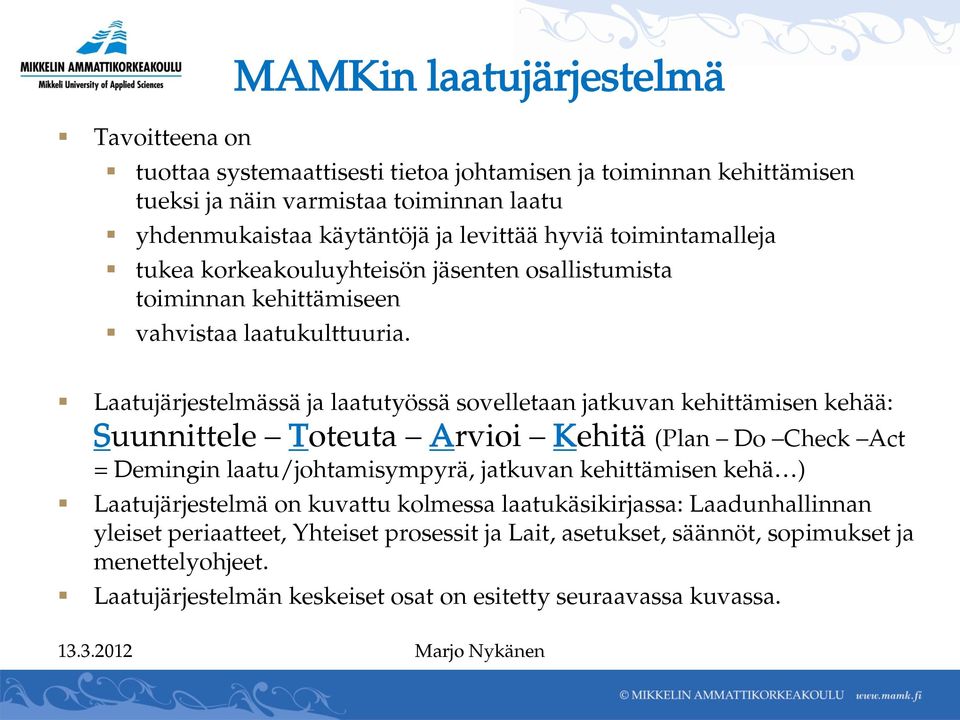 Laatujärjestelmässä ja laatutyössä sovelletaan jatkuvan kehittämisen kehää: Suunnittele Toteuta Arvioi Kehitä (Plan Do Check Act = Demingin laatu/johtamisympyrä, jatkuvan kehittämisen