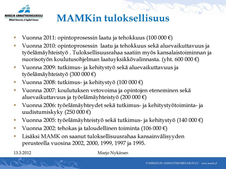 600 000 ) Vuonna 2009: tutkimus- ja kehitystyö sekä aluevaikuttavuus ja työelämäyhteistyö (300 000 ) Vuonna 2008: tutkimus- ja kehitystyö (100 000 ) Vuonna 2007: koulutuksen vetovoima ja opintojen