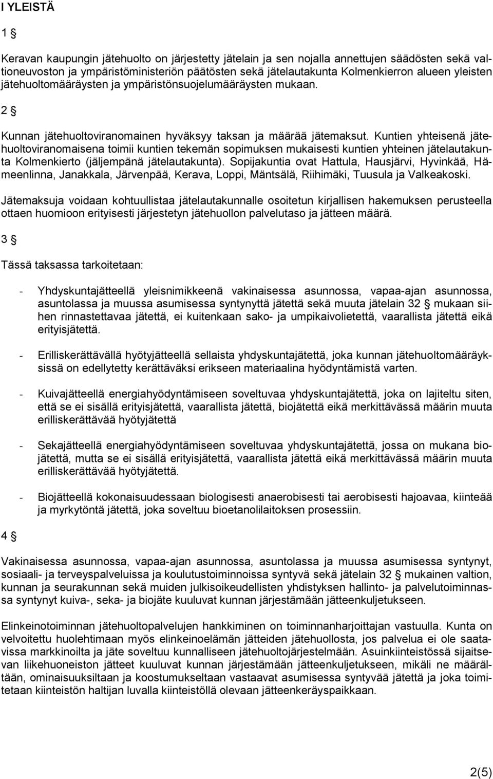 Kuntien yhteisenä jätehuoltoviranomaisena toimii kuntien tekemän sopimuksen mukaisesti kuntien yhteinen jätelautakunta Kolmenkierto (jäljempänä jätelautakunta).