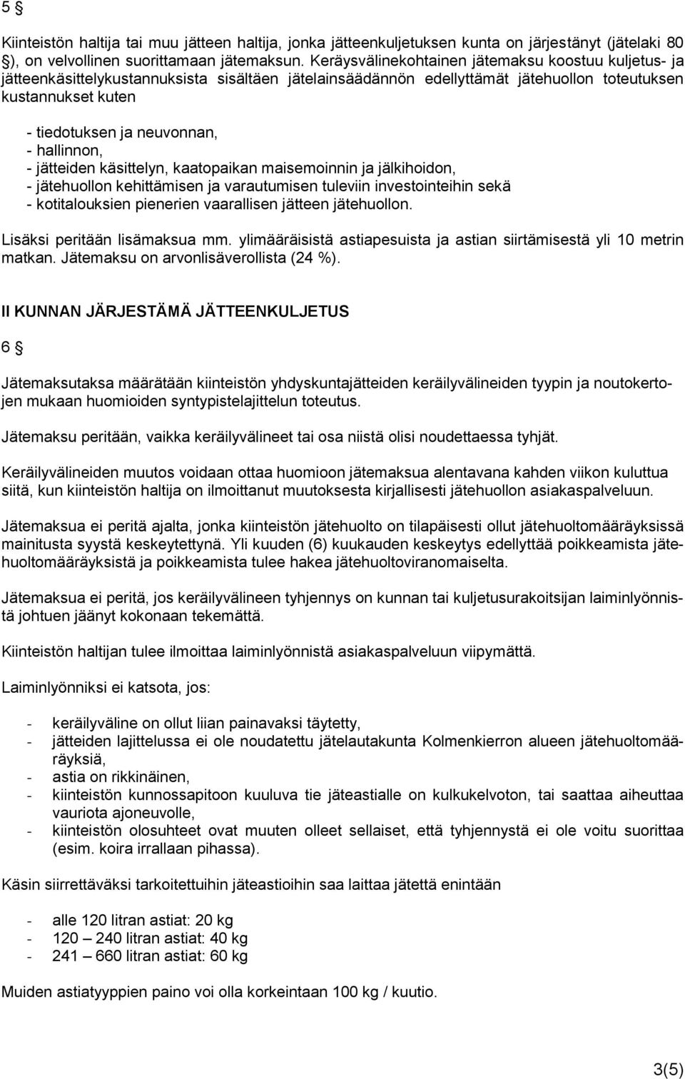 hallinnon, - jätteiden käsittelyn, kaatopaikan maisemoinnin ja jälkihoidon, - jätehuollon kehittämisen ja varautumisen tuleviin investointeihin sekä - kotitalouksien pienerien vaarallisen jätteen