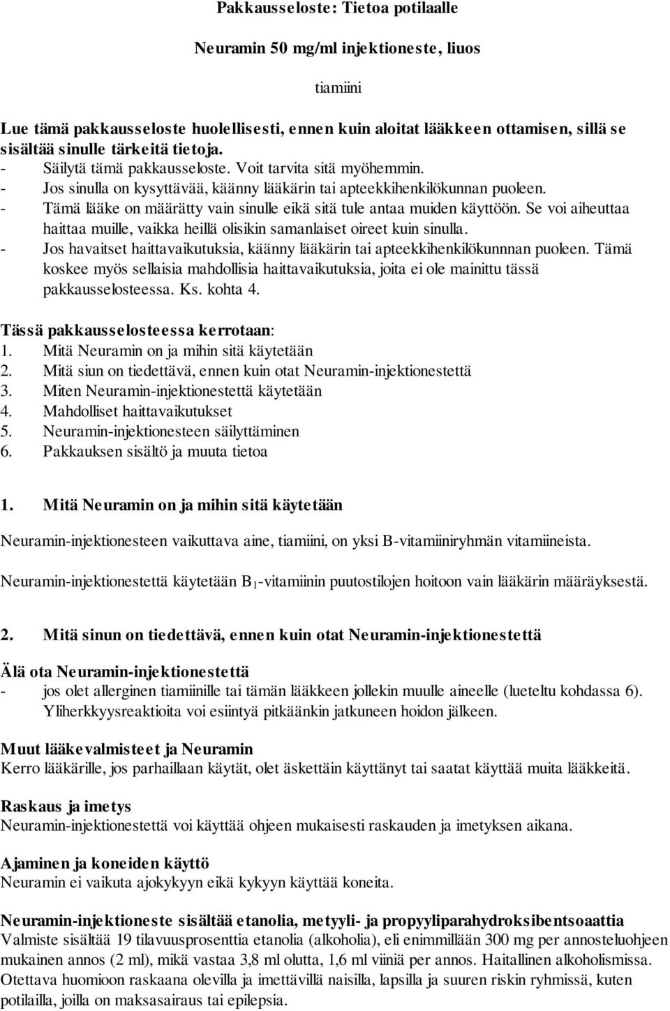 - Tämä lääke on määrätty vain sinulle eikä sitä tule antaa muiden käyttöön. Se voi aiheuttaa haittaa muille, vaikka heillä olisikin samanlaiset oireet kuin sinulla.