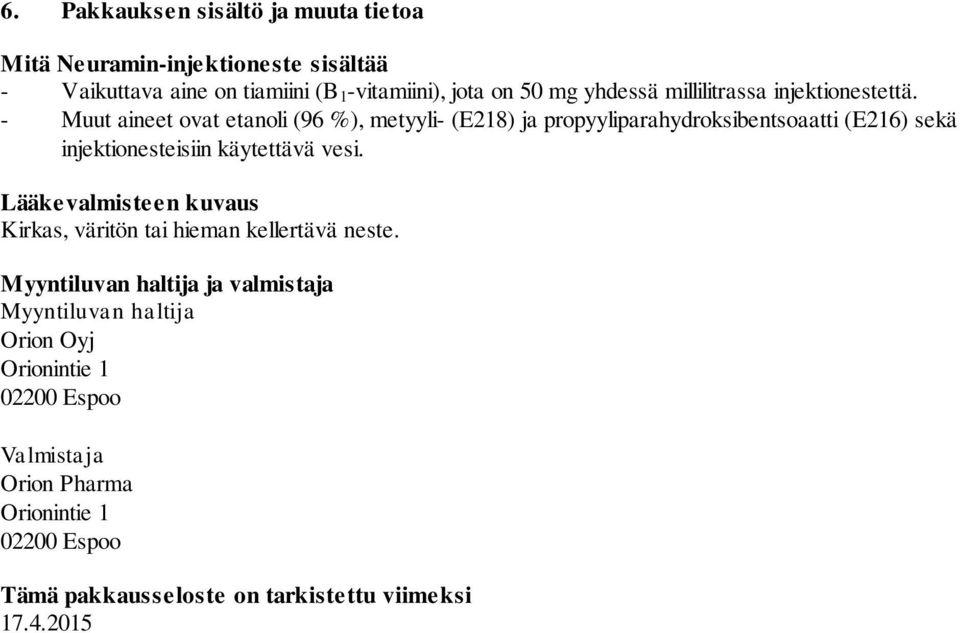 - Muut aineet ovat etanoli (96 %), metyyli- (E218) ja propyyliparahydroksibentsoaatti (E216) sekä injektionesteisiin käytettävä vesi.