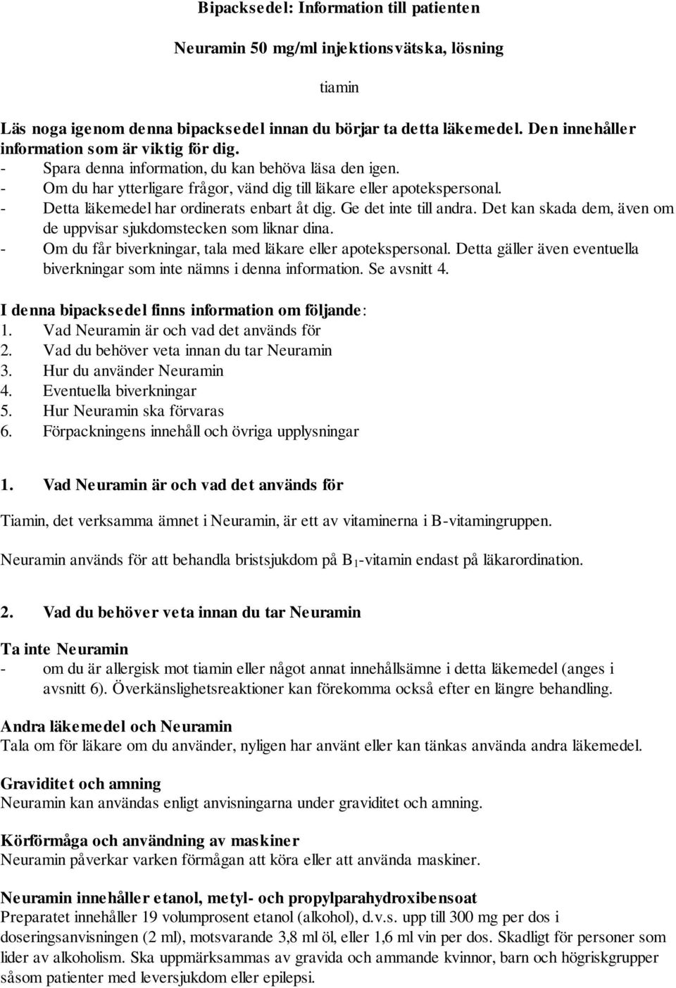 - Detta läkemedel har ordinerats enbart åt dig. Ge det inte till andra. Det kan skada dem, även om de uppvisar sjukdomstecken som liknar dina.