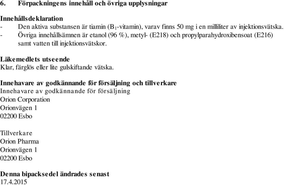 - Övriga innehållsämnen är etanol (96 %), metyl- (E218) och propylparahydroxibensoat (E216) samt vatten till injektionsvätskor.