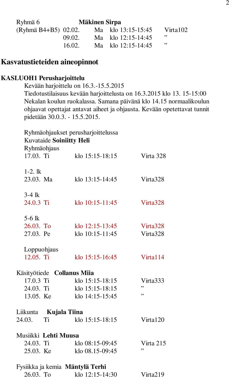 Kevään opetettavat tunnit pidetään 30.0.3. - 15.5.2015. Ryhmäohjaukset perusharjoittelussa Kuvataide Soiniitty Heli Ryhmäohjaus 17.03. Ti klo 15:15-18:15 Virta 328 1-2. lk 23.03. Ma klo 13:15-14:45 Virta328 3-4 lk 24.