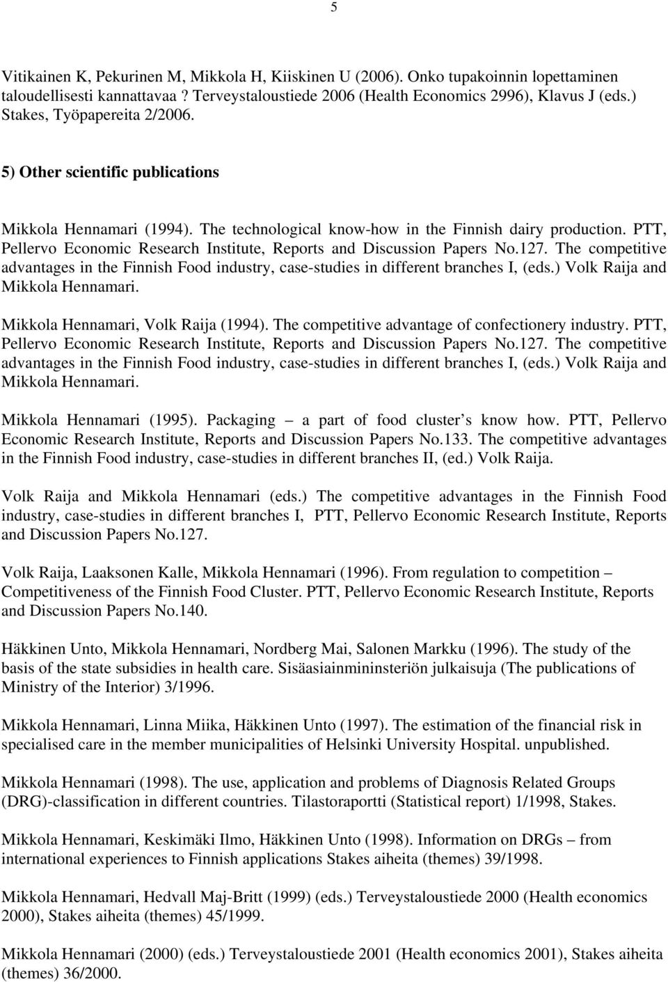 PTT, Pellervo Economic Research Institute, Reports and Discussion Papers No.127. The competitive advantages in the Finnish Food industry, case-studies in different branches I, (eds.