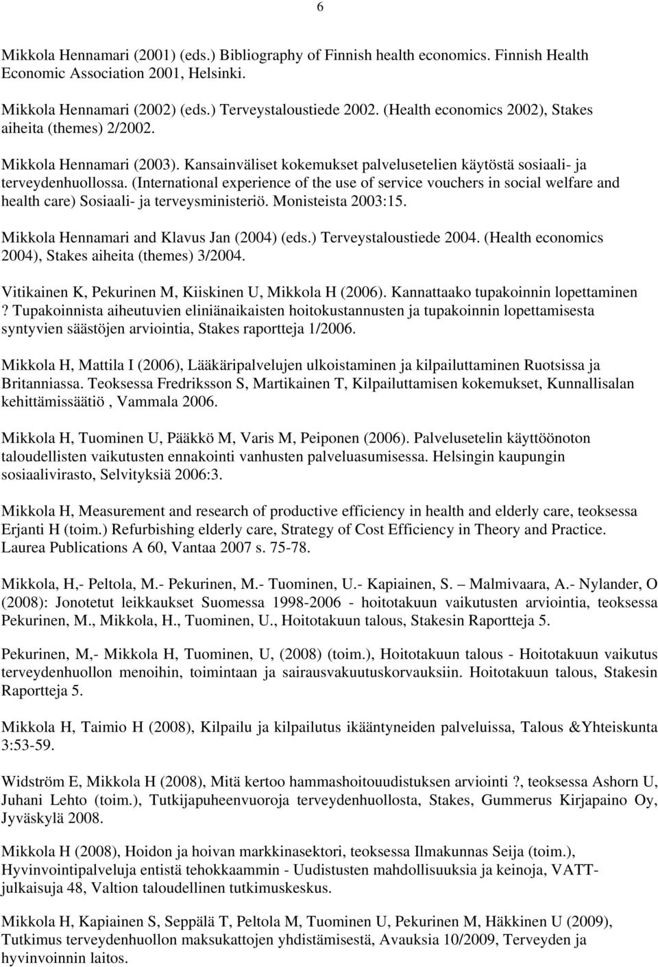 (International experience of the use of service vouchers in social welfare and health care) Sosiaali- ja terveysministeriö. Monisteista 2003:15. Mikkola Hennamari and Klavus Jan (2004) (eds.