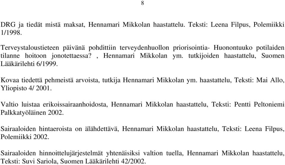 tutkijoiden haastattelu, Suomen Lääkärilehti 6/1999. Kovaa tiedettä pehmeistä arvoista, tutkija Hennamari Mikkolan ym. haastattelu, Teksti: Mai Allo, Yliopisto 4/ 2001.