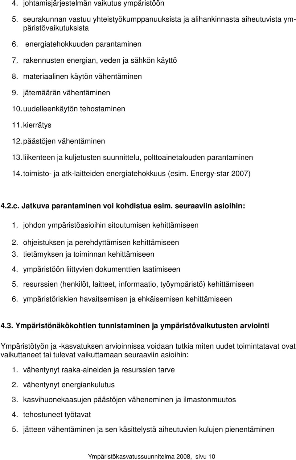 liikenteen ja kuljetusten suunnittelu, polttoainetalouden parantaminen 14. toimisto- ja atk-laitteiden energiatehokkuus (esim. Energy-star 2007) 4.2.c. Jatkuva parantaminen voi kohdistua esim.