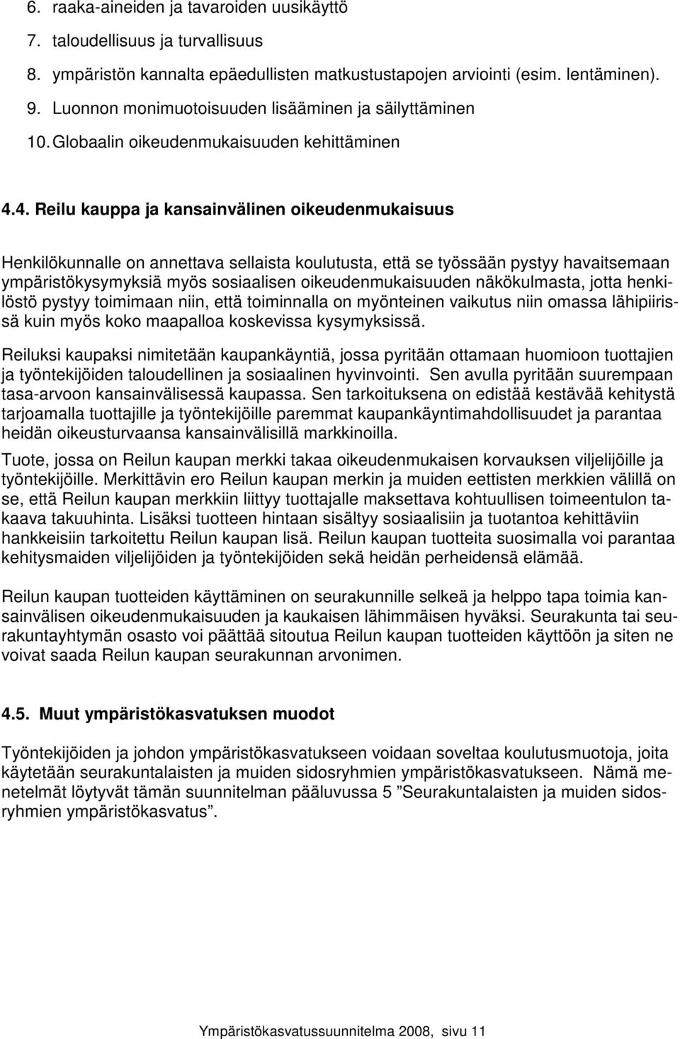 4. Reilu kauppa ja kansainvälinen oikeudenmukaisuus Henkilökunnalle on annettava sellaista koulutusta, että se työssään pystyy havaitsemaan ympäristökysymyksiä myös sosiaalisen oikeudenmukaisuuden