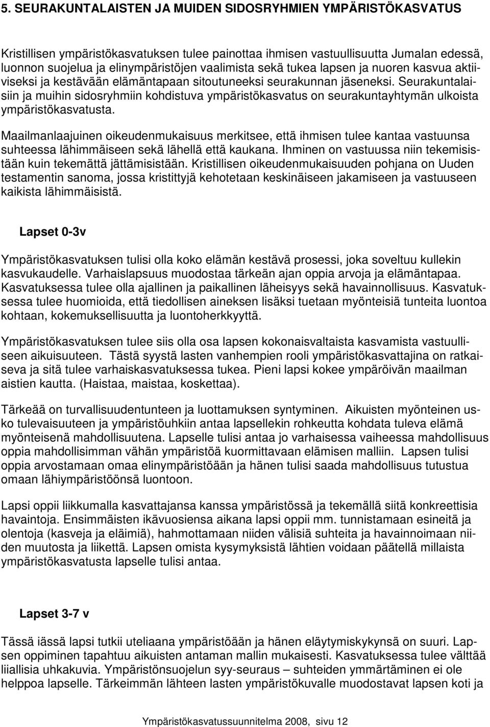 Seurakuntalaisiin ja muihin sidosryhmiin kohdistuva ympäristökasvatus on seurakuntayhtymän ulkoista ympäristökasvatusta.