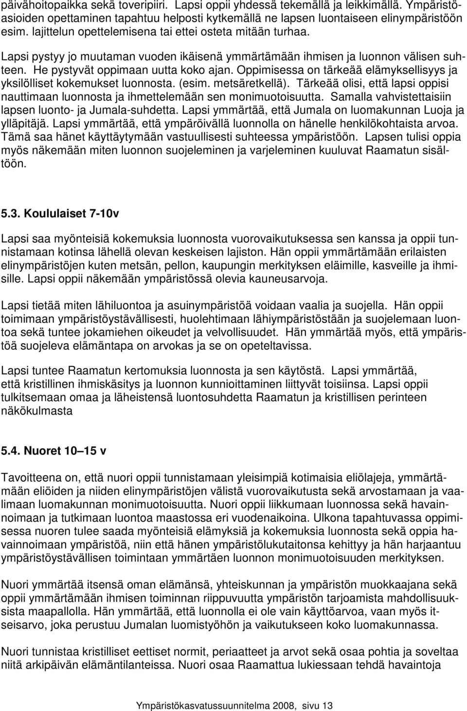 Oppimisessa on tärkeää elämyksellisyys ja yksilölliset kokemukset luonnosta. (esim. metsäretkellä). Tärkeää olisi, että lapsi oppisi nauttimaan luonnosta ja ihmettelemään sen monimuotoisuutta.