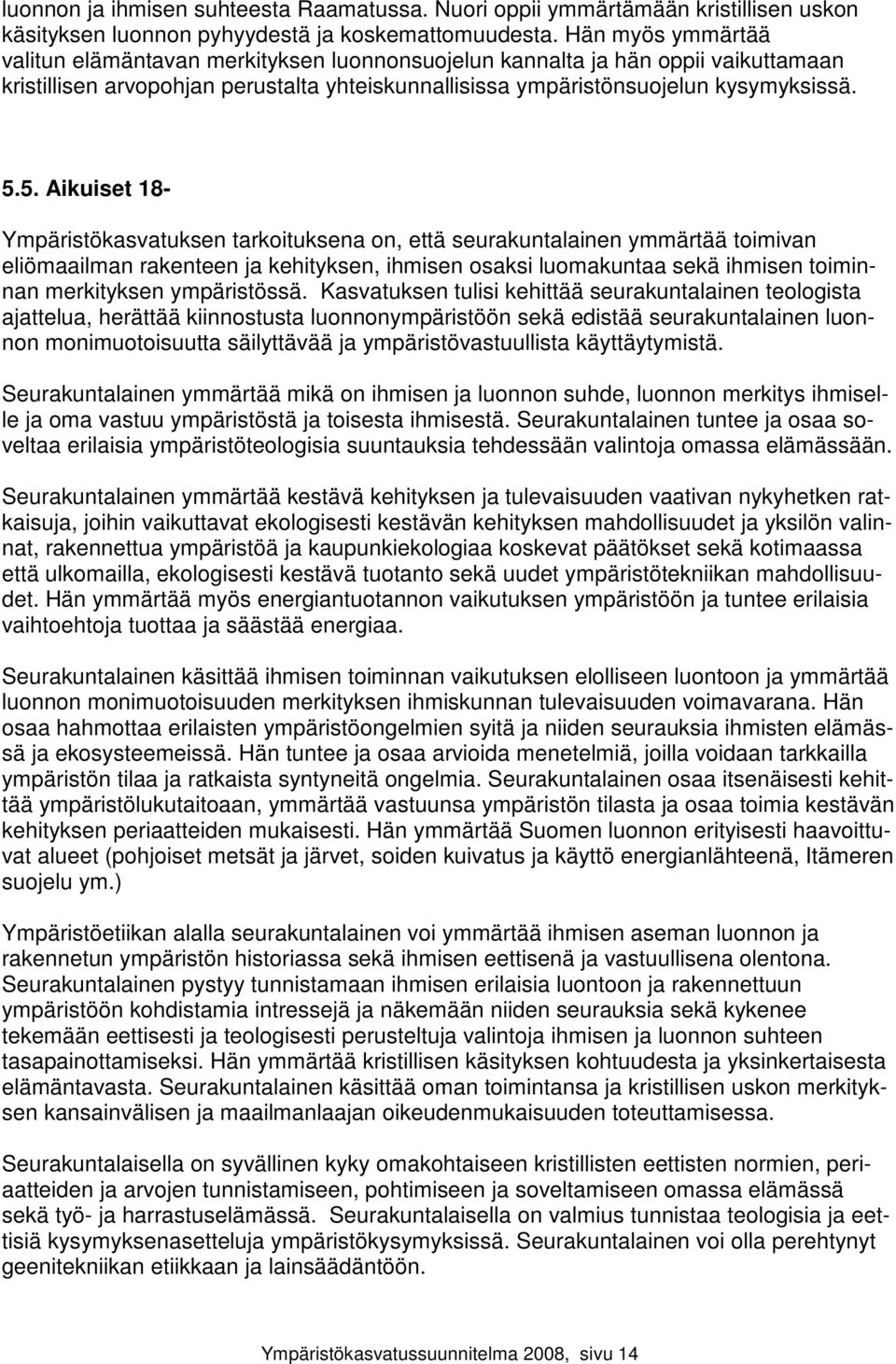 5. Aikuiset 18- Ympäristökasvatuksen tarkoituksena on, että seurakuntalainen ymmärtää toimivan eliömaailman rakenteen ja kehityksen, ihmisen osaksi luomakuntaa sekä ihmisen toiminnan merkityksen