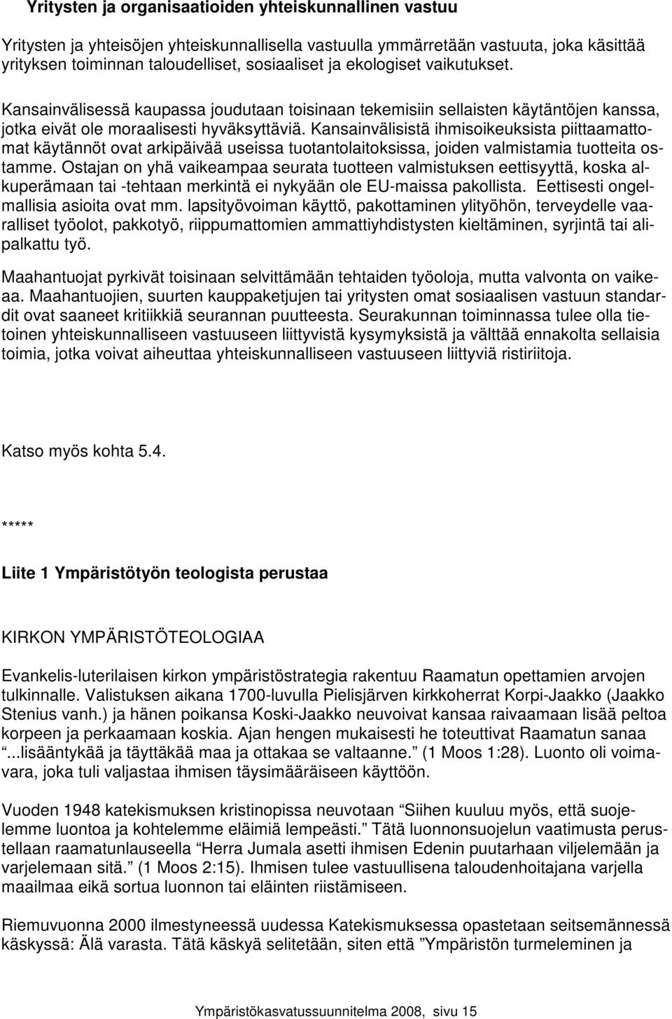 Kansainvälisistä ihmisoikeuksista piittaamattomat käytännöt ovat arkipäivää useissa tuotantolaitoksissa, joiden valmistamia tuotteita ostamme.