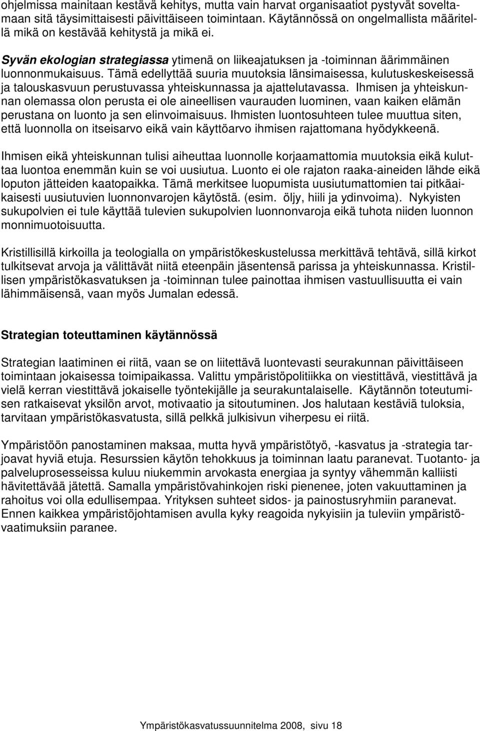 Tämä edellyttää suuria muutoksia länsimaisessa, kulutuskeskeisessä ja talouskasvuun perustuvassa yhteiskunnassa ja ajattelutavassa.