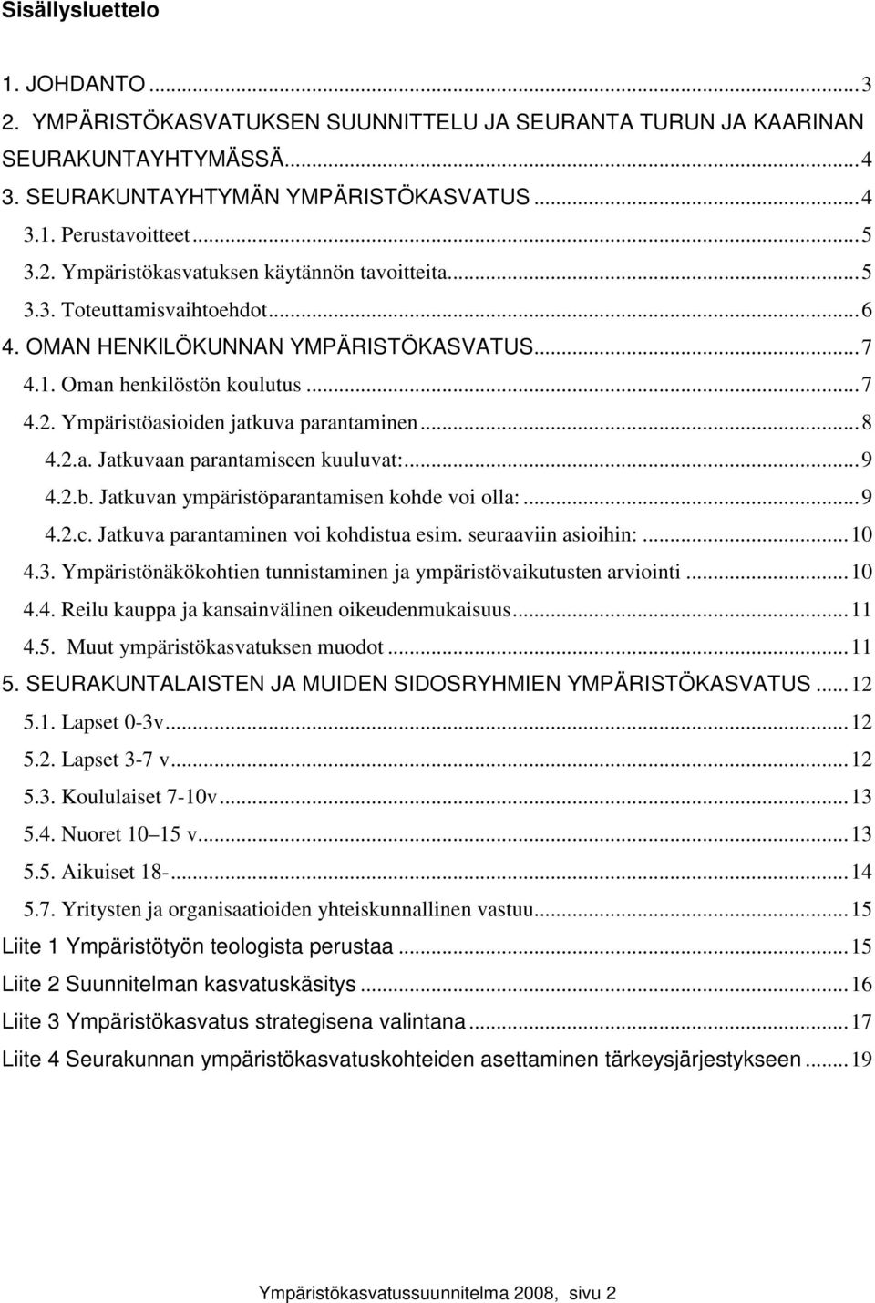..9 4.2.b. Jatkuvan ympäristöparantamisen kohde voi olla:...9 4.2.c. Jatkuva parantaminen voi kohdistua esim. seuraaviin asioihin:...10 4.3.